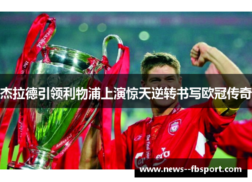 杰拉德引领利物浦上演惊天逆转书写欧冠传奇